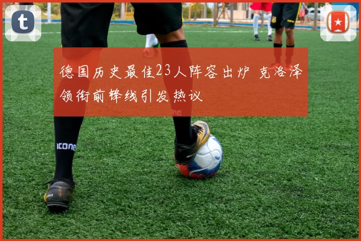德国历史最佳23人阵容出炉 克洛泽领衔前锋线引发热议