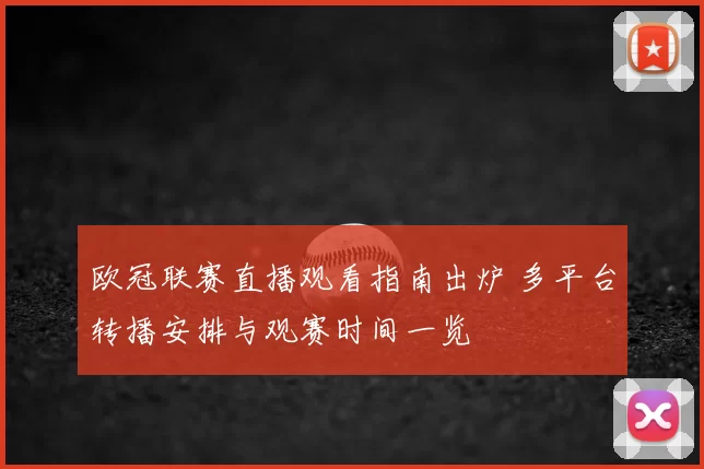 欧冠联赛直播观看指南出炉 多平台转播安排与观赛时间一览