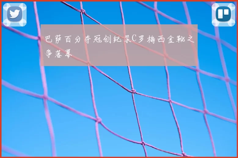 巴萨百分夺冠创纪录C罗梅西金靴之争落幕