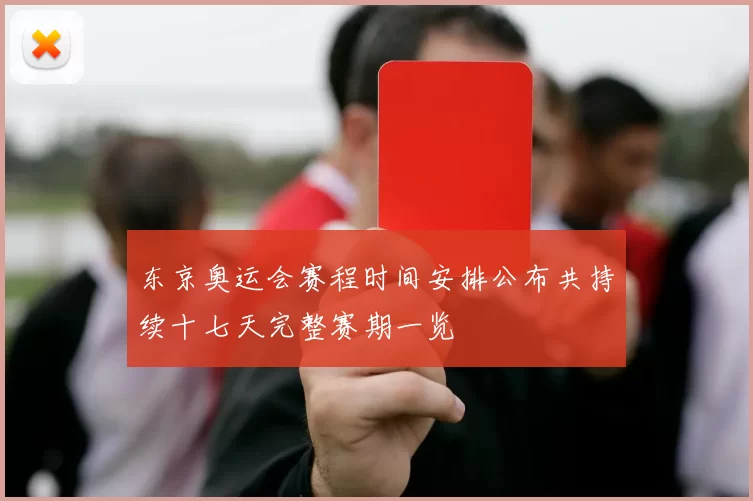东京奥运会赛程时间安排公布共持续十七天完整赛期一览
